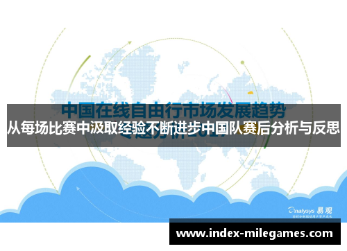 从每场比赛中汲取经验不断进步中国队赛后分析与反思