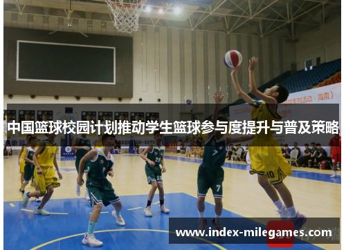 中国篮球校园计划推动学生篮球参与度提升与普及策略