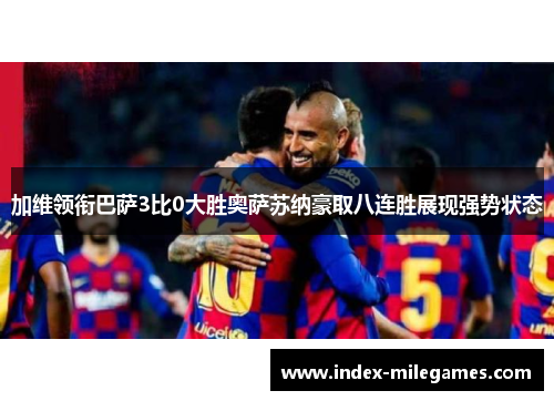 加维领衔巴萨3比0大胜奥萨苏纳豪取八连胜展现强势状态