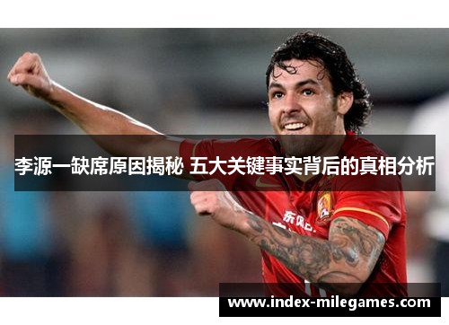 李源一缺席原因揭秘 五大关键事实背后的真相分析