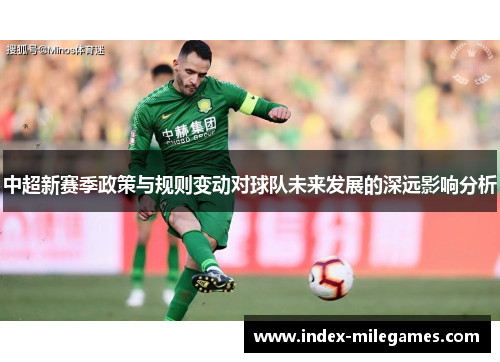 中超新赛季政策与规则变动对球队未来发展的深远影响分析