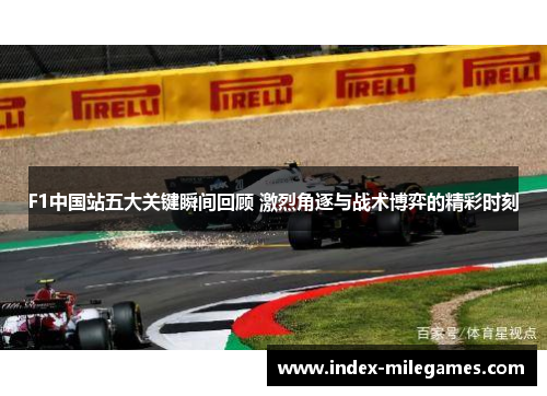 F1中国站五大关键瞬间回顾 激烈角逐与战术博弈的精彩时刻