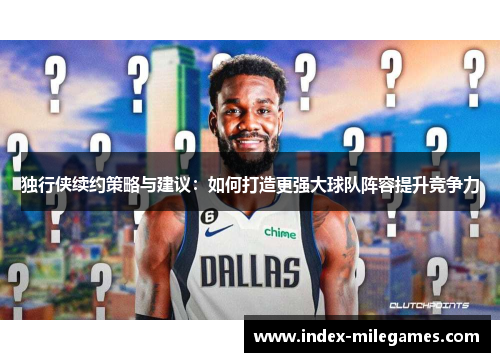 独行侠续约策略与建议：如何打造更强大球队阵容提升竞争力