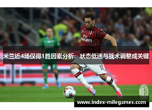 米兰近4场仅得1胜因素分析：状态低迷与战术调整成关键