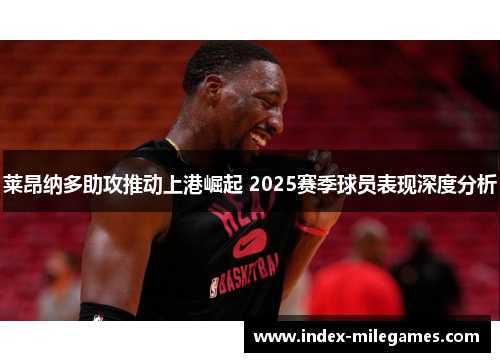莱昂纳多助攻推动上港崛起 2025赛季球员表现深度分析 莱昂纳多助攻推动上港崛起 2025赛季球员表现深度分析