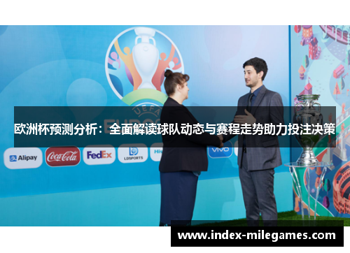 欧洲杯预测分析：全面解读球队动态与赛程走势助力投注决策