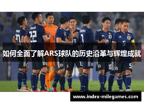 如何全面了解ARS球队的历史沿革与辉煌成就