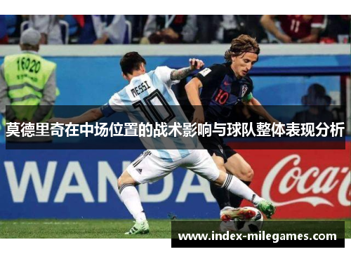 莫德里奇在中场位置的战术影响与球队整体表现分析