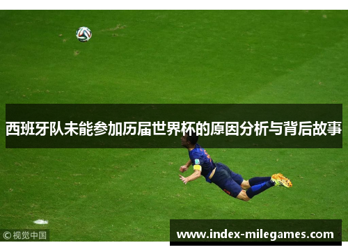 西班牙队未能参加历届世界杯的原因分析与背后故事