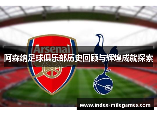 阿森纳足球俱乐部历史回顾与辉煌成就探索 阿森纳足球俱乐部历史回顾与辉煌成就探索