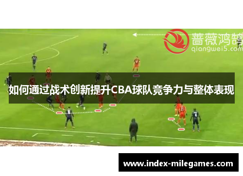 如何通过战术创新提升CBA球队竞争力与整体表现